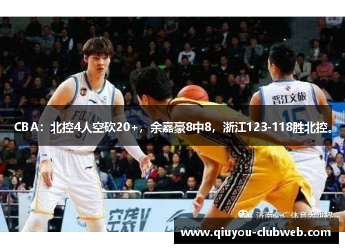 CBA：北控4人空砍20+，余嘉豪8中8，浙江123-118胜北控。