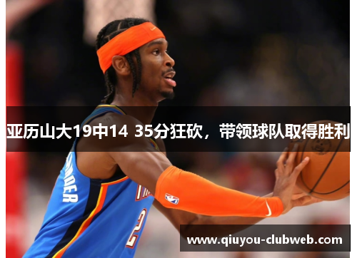 亚历山大19中14 35分狂砍，带领球队取得胜利