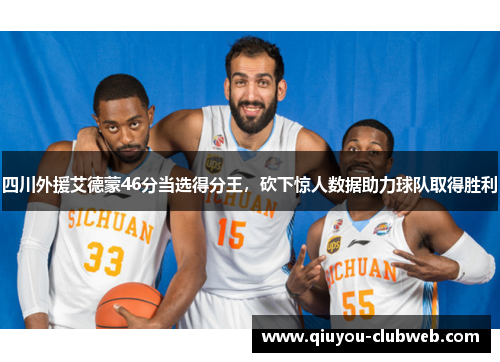 四川外援艾德蒙46分当选得分王，砍下惊人数据助力球队取得胜利