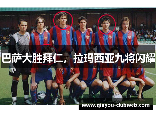 巴萨大胜拜仁，拉玛西亚九将闪耀