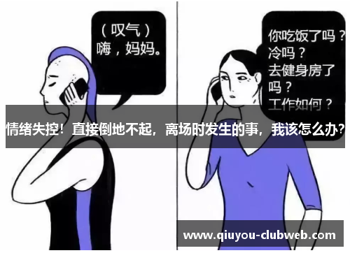 情绪失控！直接倒地不起，离场时发生的事，我该怎么办？