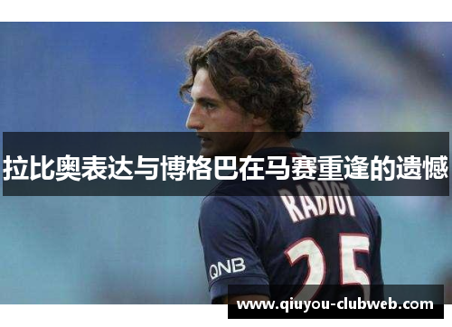 拉比奥表达与博格巴在马赛重逢的遗憾